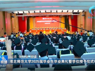 【淮北新闻联播】 437ccm必赢国际官方网站举办2025届毕业生毕业典礼暨学位授予仪式